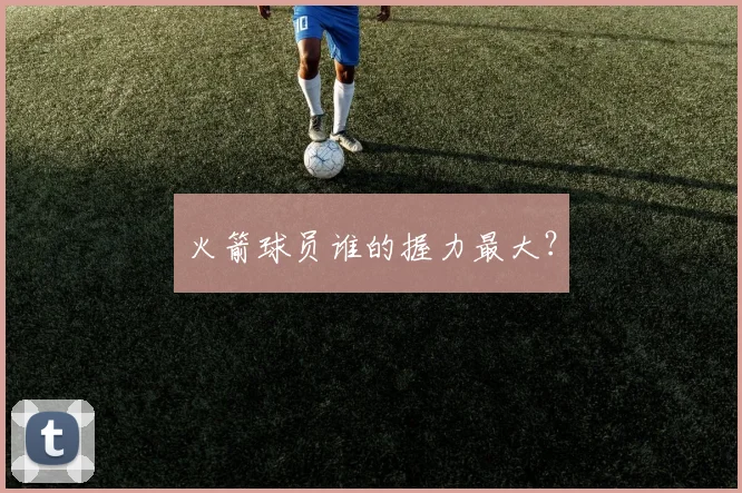 火箭球员谁的握力最大？
