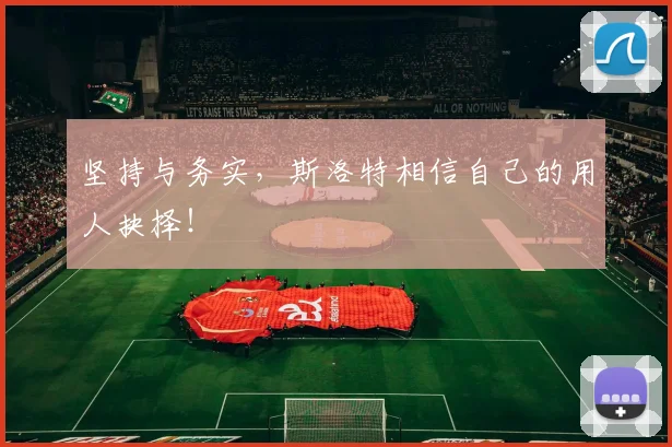 坚持与务实，斯洛特相信自己的用人抉择！
