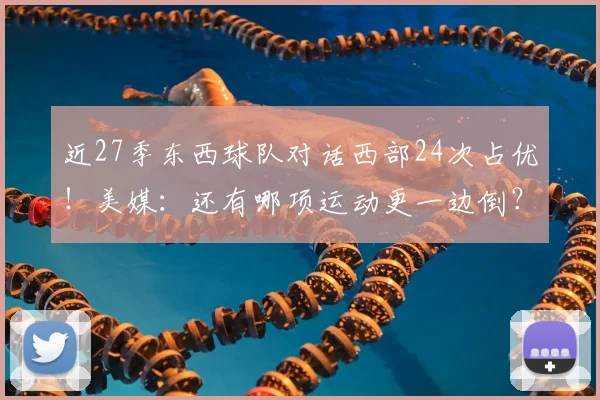 近27季东西球队对话西部24次占优！美媒：还有哪项运动更一边倒？