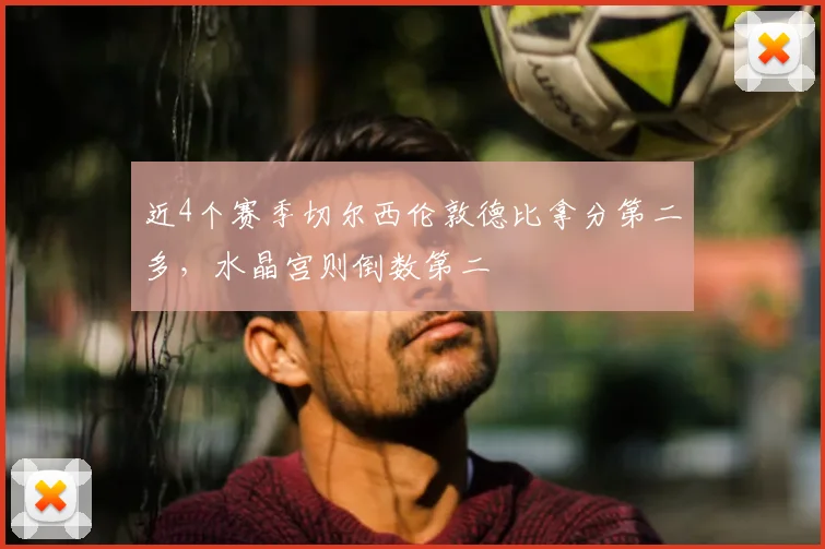 近4个赛季切尔西伦敦德比拿分第二多，水晶宫则倒数第二