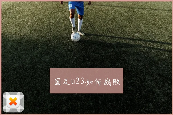 国足u23如何战败
