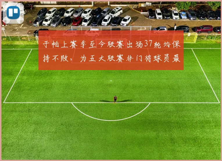 于帕上赛季至今联赛出场37轮均保持不败，为五大联赛非门将球员最多