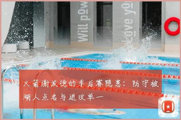 火箭谢泼德的季后赛隐患：防守被湖人点名与进攻单一