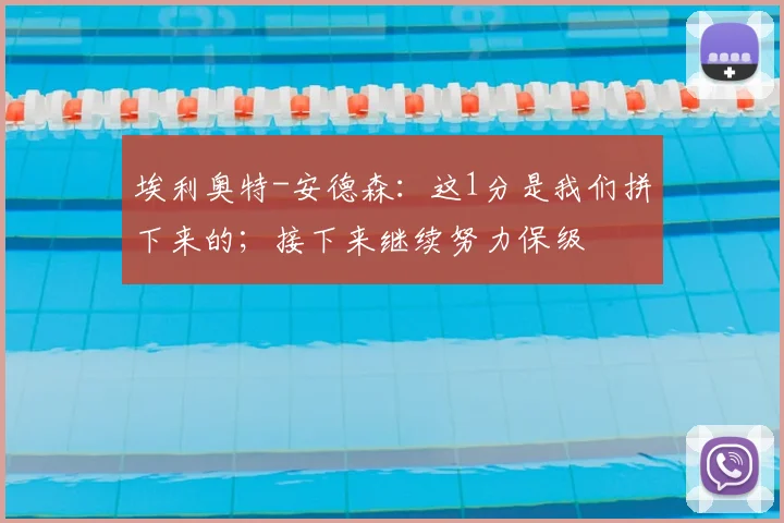 埃利奥特-安德森：这1分是我们拼下来的；接下来继续努力保级