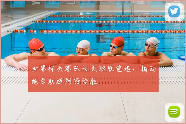 世界杯决赛队长美职联重逢，梅西绝杀助迈阿密险胜